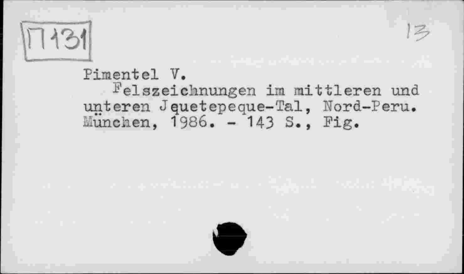 ﻿Pimentel V.
Pelazeicimungen im mittleren und unteren Jquetepeque-Tal, Nord-Peru. München, 1986. - 143 S., Pig.